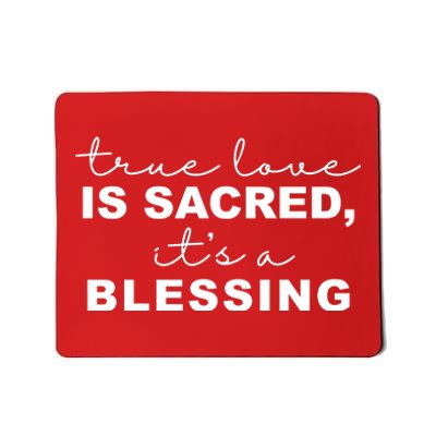 True Love Is Sacred It's A Blessing Mousepad