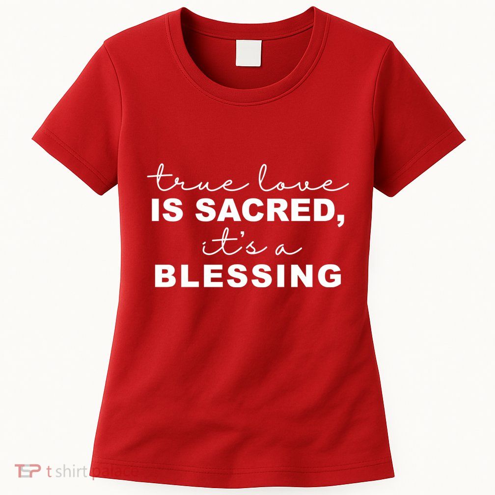 True Love Is Sacred It's A Blessing Womens T-Shirt