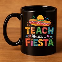 Teach Like Its A Fiesta Teachers Sombrero Cinco De Mayo 11oz C Handle Ceramic Mug
