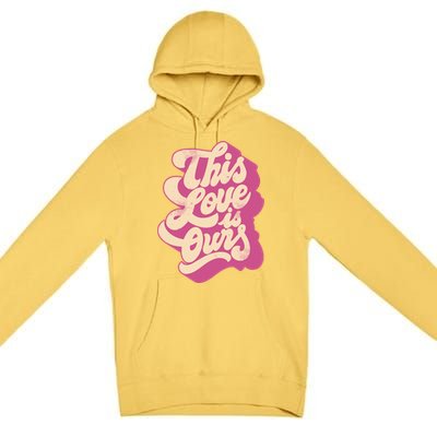 This Love Is Ours Cute Retro Valentines Day Gift Premium Pullover Hoodie