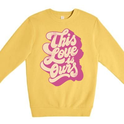 This Love Is Ours Cute Retro Valentines Day Gift Premium Crewneck Sweatshirt