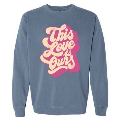 This Love Is Ours Cute Retro Valentines Day Gift Garment-Dyed Sweatshirt