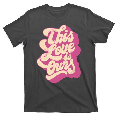 This Love Is Ours Cute Retro Valentines Day Gift T-Shirt