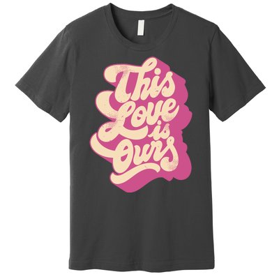 This Love Is Ours Cute Retro Valentines Day Gift Premium T-Shirt