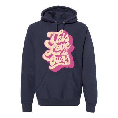 This Love Is Ours Cute Retro Valentines Day Gift Premium Hoodie