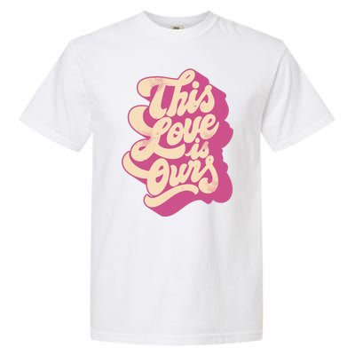 This Love Is Ours Cute Retro Valentines Day Gift Garment-Dyed Heavyweight T-Shirt