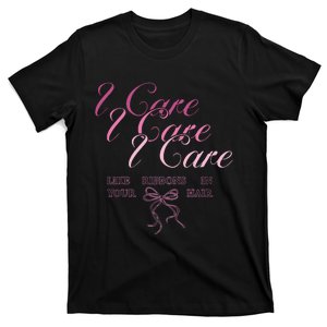 The Lacy I Care Like Ribbons In Your Hair T-Shirt