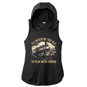 Train Lover ILl Never Be Too Old To Play With Trains Ladies PosiCharge Tri-Blend Wicking Draft Hoodie Tank