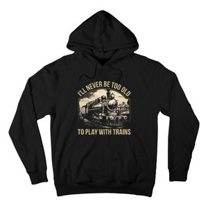 Train Lover ILl Never Be Too Old To Play With Trains Hoodie