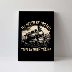 Train Lover ILl Never Be Too Old To Play With Trains Canvas