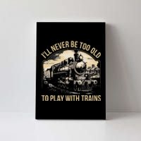 Train Lover ILl Never Be Too Old To Play With Trains Canvas