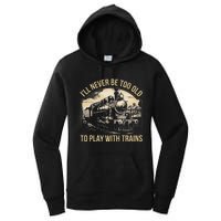 Train Lover ILl Never Be Too Old To Play With Trains Women's Pullover Hoodie