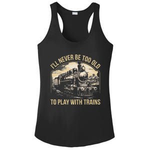 Train Lover ILl Never Be Too Old To Play With Trains Ladies PosiCharge Competitor Racerback Tank