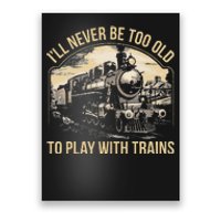 Train Lover ILl Never Be Too Old To Play With Trains Poster