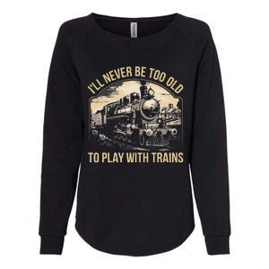 Train Lover ILl Never Be Too Old To Play With Trains Womens California Wash Sweatshirt