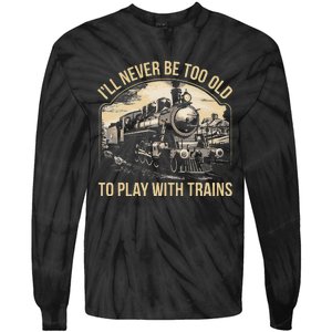 Train Lover ILl Never Be Too Old To Play With Trains Tie-Dye Long Sleeve Shirt