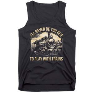 Train Lover ILl Never Be Too Old To Play With Trains Tank Top