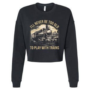 Train Lover ILl Never Be Too Old To Play With Trains Cropped Pullover Crew