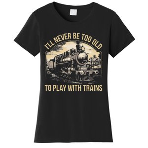 Train Lover ILl Never Be Too Old To Play With Trains Women's T-Shirt