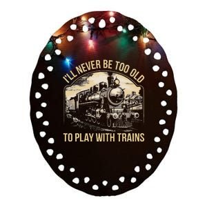 Train Lover ILl Never Be Too Old To Play With Trains Ceramic Oval Ornament