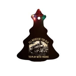 Train Lover ILl Never Be Too Old To Play With Trains Ceramic Tree Ornament