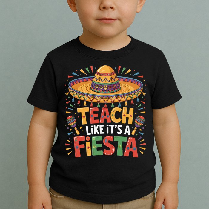 Teach Like Its A Fiesta Teachers Sombrero Cinco De Mayo Toddler T-Shirt