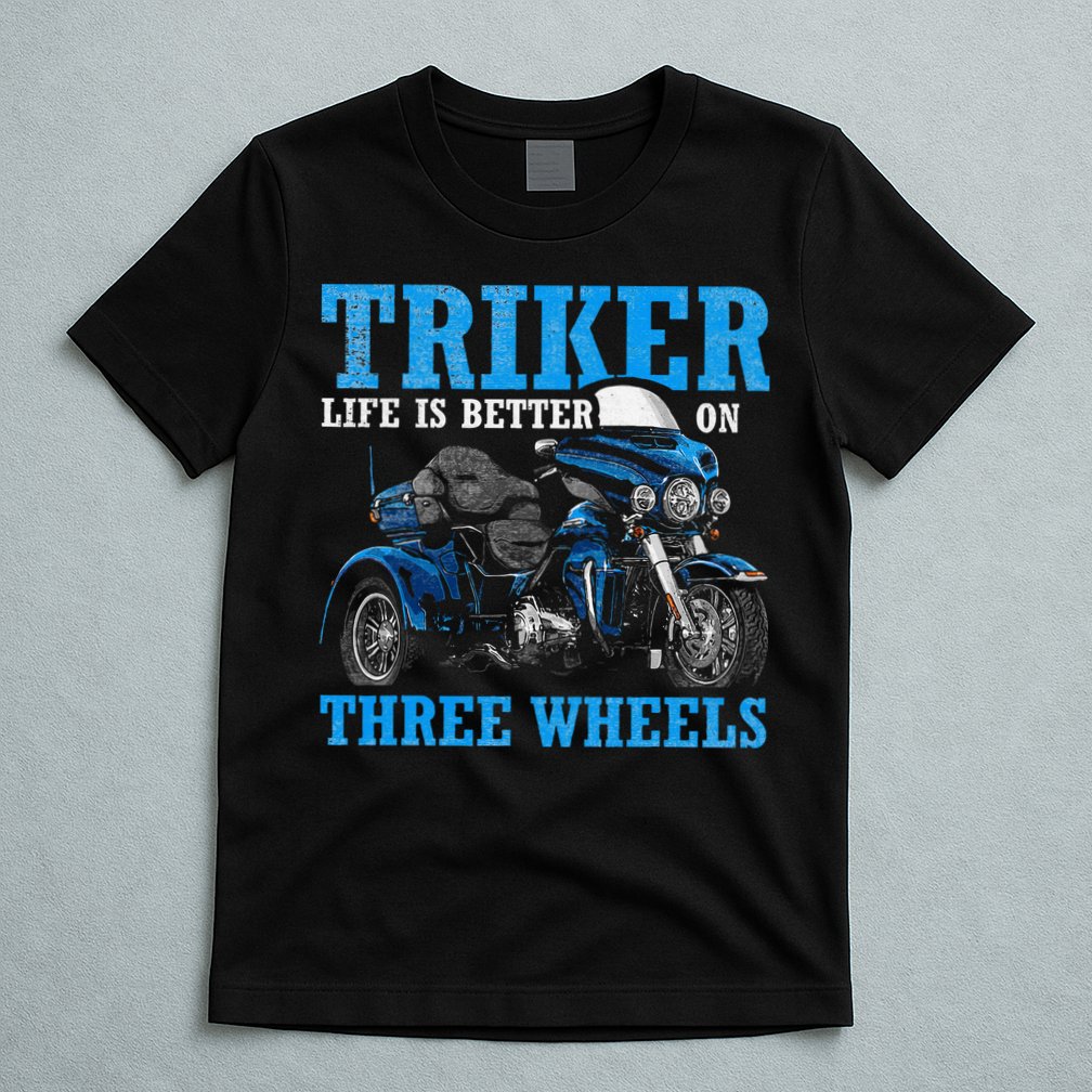 Triker Life Is Better On Three Wheels Motorcycle Trike T-Shirt