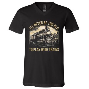 Train Lover ILl Never Be Too Old To Play With Trains V-Neck T-Shirt