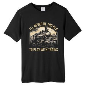 Train Lover ILl Never Be Too Old To Play With Trains Tall Fusion ChromaSoft Performance T-Shirt