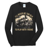 Train Lover ILl Never Be Too Old To Play With Trains Tall Long Sleeve T-Shirt