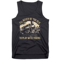 Train Lover ILl Never Be Too Old To Play With Trains Tank Top