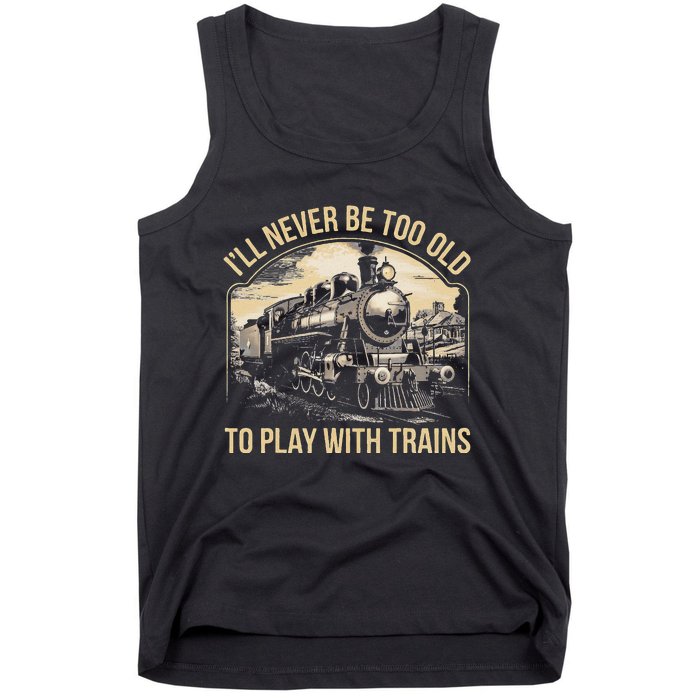 Train Lover ILl Never Be Too Old To Play With Trains Tank Top