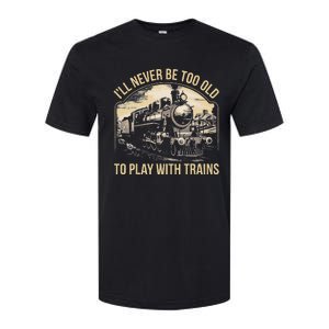 Train Lover ILl Never Be Too Old To Play With Trains Softstyle CVC T-Shirt