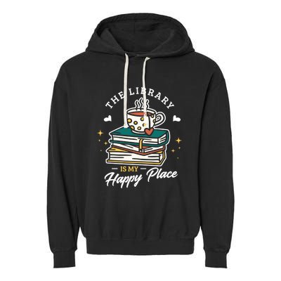 The Library Is My Happy Place Design Librarian Books Gift Garment-Dyed Fleece Hoodie