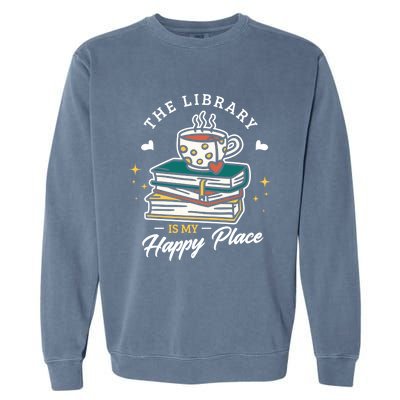 The Library Is My Happy Place Design Librarian Books Gift Garment-Dyed Sweatshirt