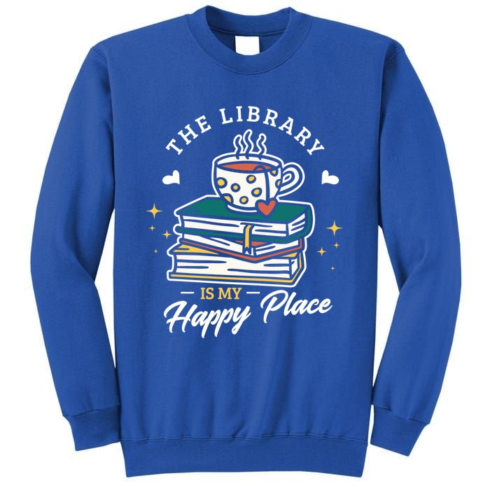 The Library Is My Happy Place Design Librarian Books Gift Tall Sweatshirt