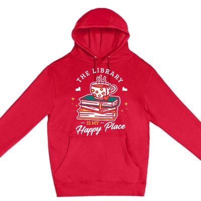 The Library Is My Happy Place Design Librarian Books Gift Premium Pullover Hoodie