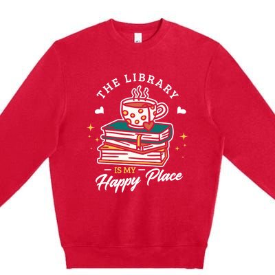 The Library Is My Happy Place Design Librarian Books Gift Premium Crewneck Sweatshirt