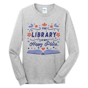 The Library Is My Happy Place Librarian And Booklover Tall Long Sleeve T-Shirt