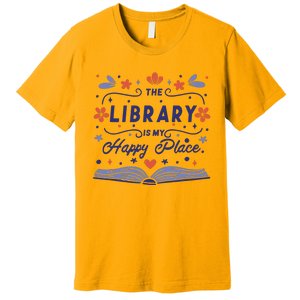 The Library Is My Happy Place Librarian And Booklover Premium T-Shirt