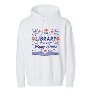 The Library Is My Happy Place Librarian And Booklover Garment-Dyed Fleece Hoodie