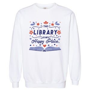 The Library Is My Happy Place Librarian And Booklover Garment-Dyed Sweatshirt