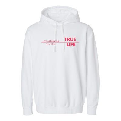 True Life IM Nothing Like You Hoes Garment-Dyed Fleece Hoodie