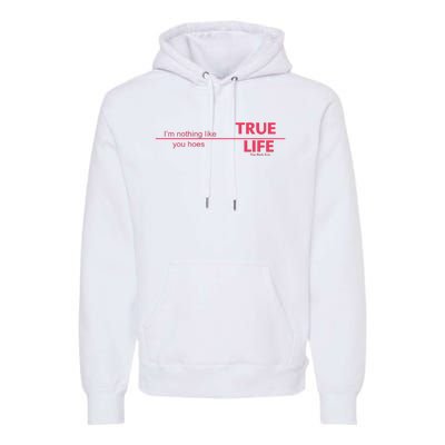 True Life IM Nothing Like You Hoes Premium Hoodie