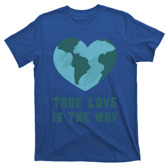 True Love Is The Way Nature Lover Save The Planet Earth Gift T-Shirt