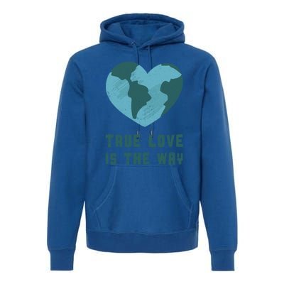 True Love Is The Way Nature Lover Save The Planet Earth Gift Premium Hoodie