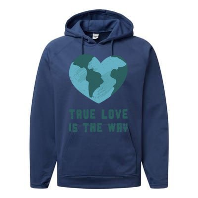 True Love Is The Way Nature Lover Save The Planet Earth Gift Performance Fleece Hoodie