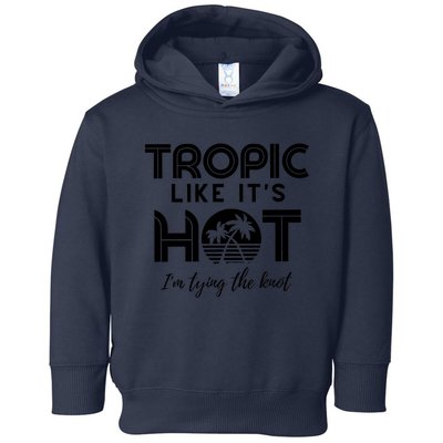 Tropic Like ItS Hot IM Tying The Knot Toddler Hoodie