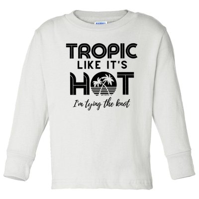 Tropic Like ItS Hot IM Tying The Knot Toddler Long Sleeve Shirt