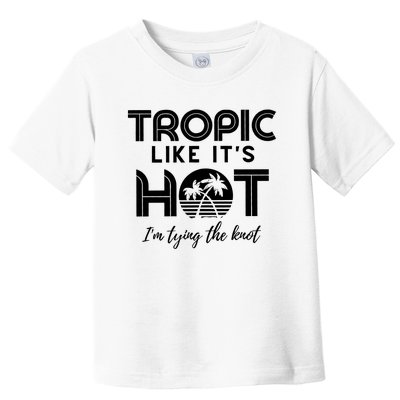 Tropic Like ItS Hot IM Tying The Knot Toddler T-Shirt